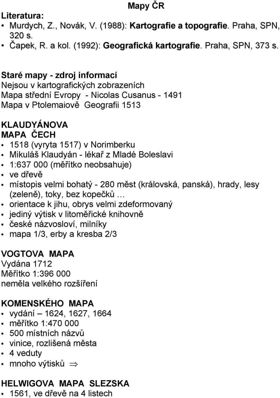 Mikuláš Klaudyán - lékař z Mladé Boleslavi 1:637 000 (měřítko neobsahuje) ve dřevě místopis velmi bohatý - 280 měst (královská, panská), hrady, lesy (zeleně), toky, bez kopečků orientace k jihu,