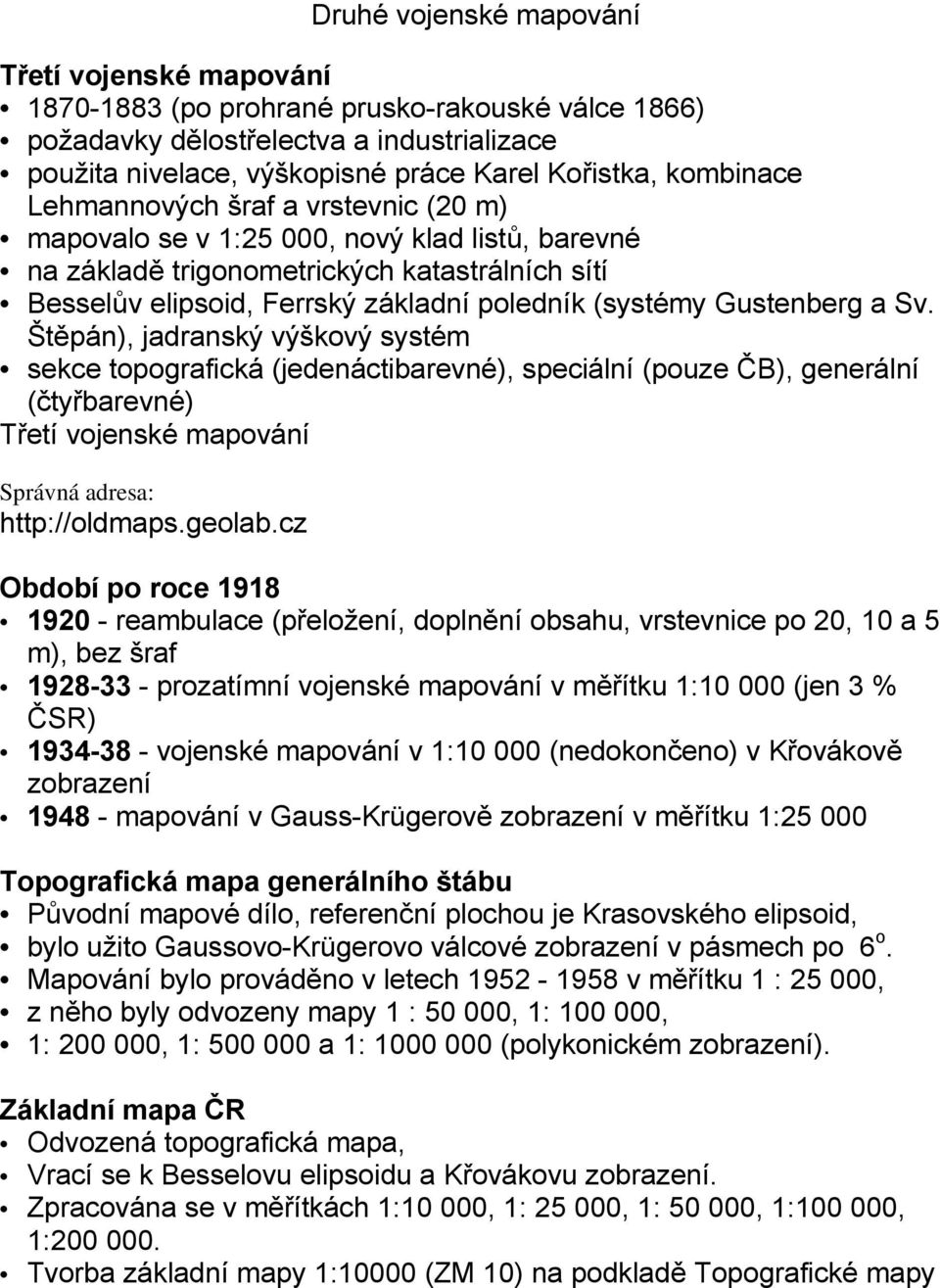 Gustenberg a Sv. Štěpán), jadranský výškový systém sekce topografická (jedenáctibarevné), speciální (pouze ČB), generální (čtyřbarevné) Třetí vojenské mapování Správná adresa: http://oldmaps.geolab.