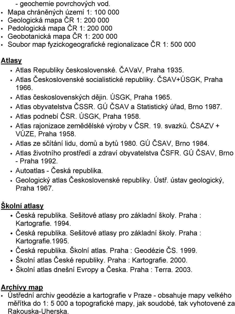 Republiky československé. ČAVaV, Praha 1935. Atlas Československé socialistické republiky. ČSAV+ÚSGK, Praha 1966. Atlas československých dějin. ÚSGK, Praha 1965. Atlas obyvatelstva ČSSR.