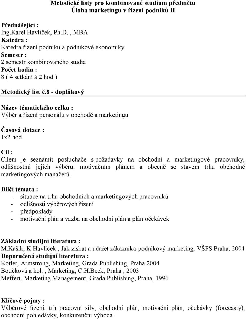 pracovníky, odlišnostmi jejich výběru, motivačním plánem a obecně se stavem trhu obchodně marketingových manažerů.