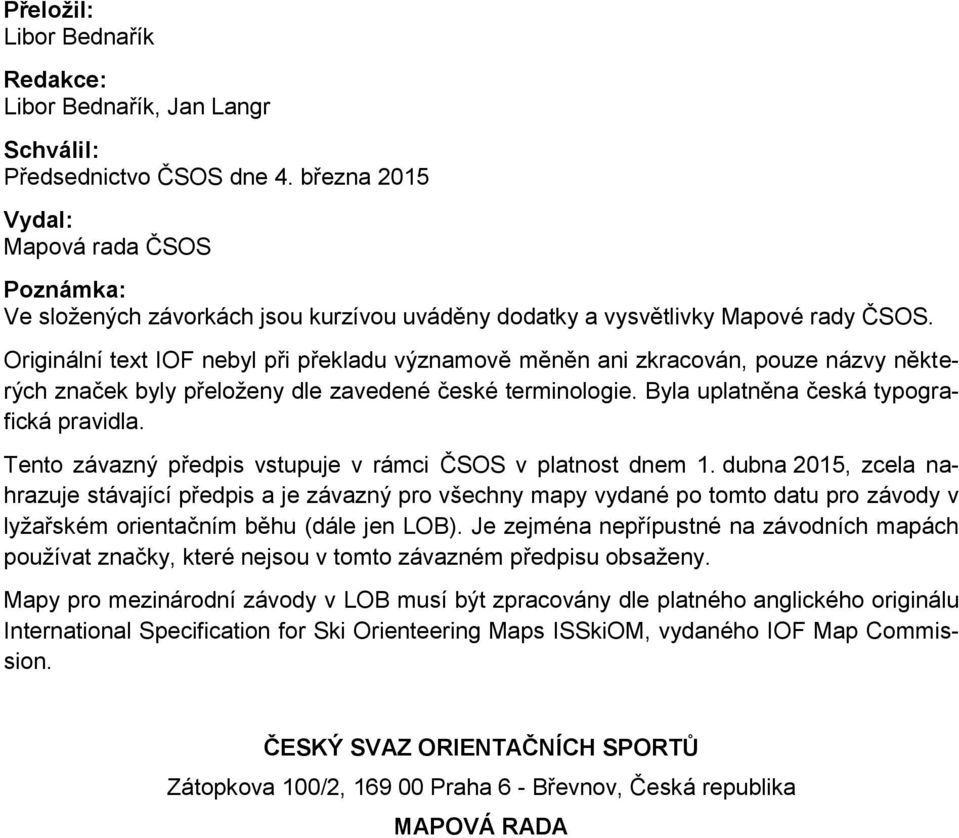 Originální text IOF nebyl při překladu významově měněn ani zkracován, pouze názvy některých značek byly přeloženy dle zavedené české terminologie. Byla uplatněna česká typografická pravidla.