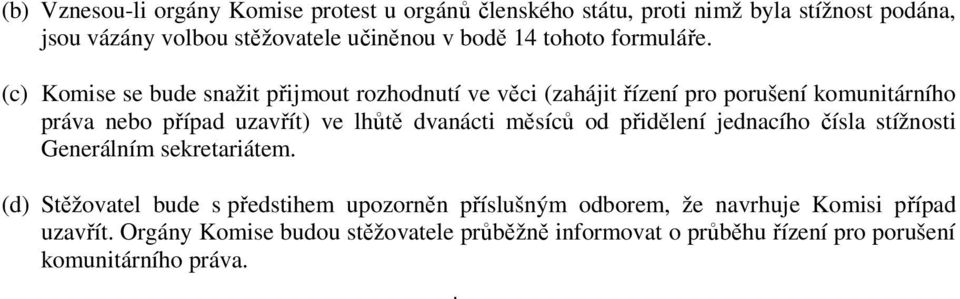 (c) Komise se bude snažit přijmout rozhodnutí ve věci (zahájit řízení pro porušení komunitárního práva nebo případ uzavřít) ve lhůtě dvanácti