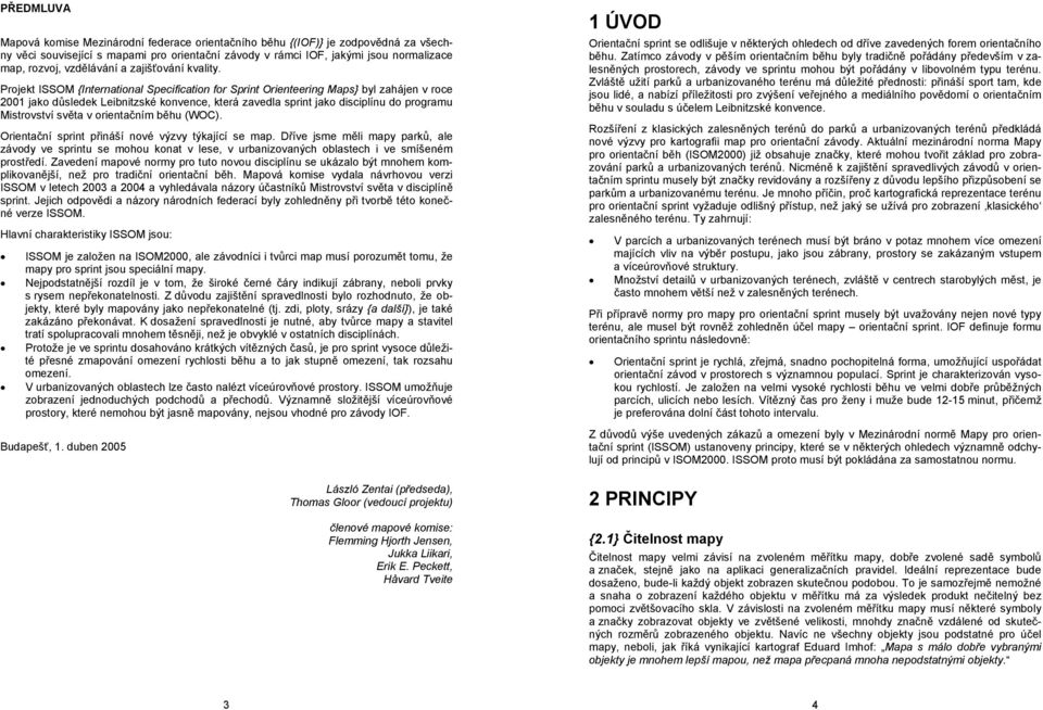 Projekt ISSOM {International Specification for Sprint Orienteering Maps} byl zahájen v roce 2001 jako důsledek Leibnitzské konvence, která zavedla sprint jako disciplínu do programu Mistrovství světa