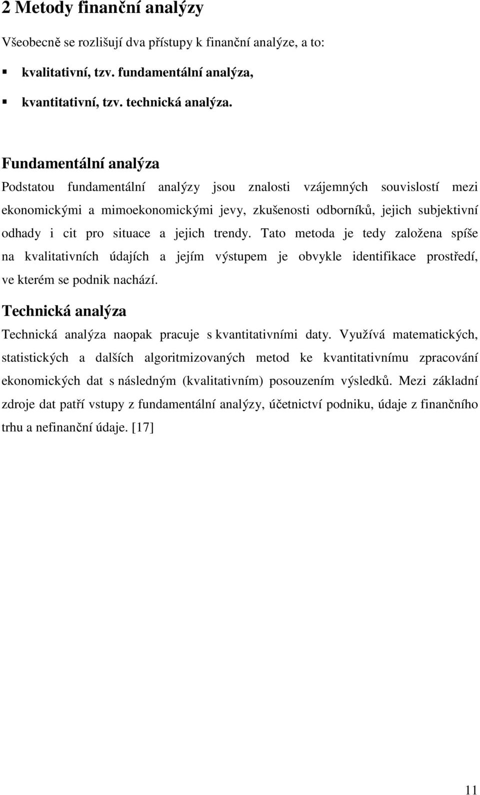 a jejich trendy. Tato metoda je tedy založena spíše na kvalitativních údajích a jejím výstupem je obvykle identifikace prostředí, ve kterém se podnik nachází.