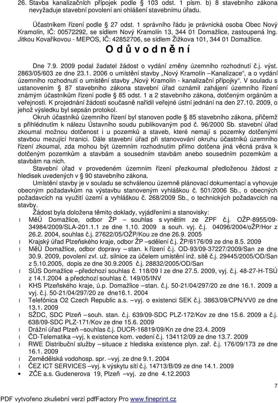 Jitkou Kovaříkovou - MEPOS, IČ: 42852706, se sídlem Žižkova 101, 344 01 Domažlice. O d ů v o d n ě n í Dne 7.9. 2009 podal žadatel žádost o vydání změny územního rozhodnutí č.j. výst.