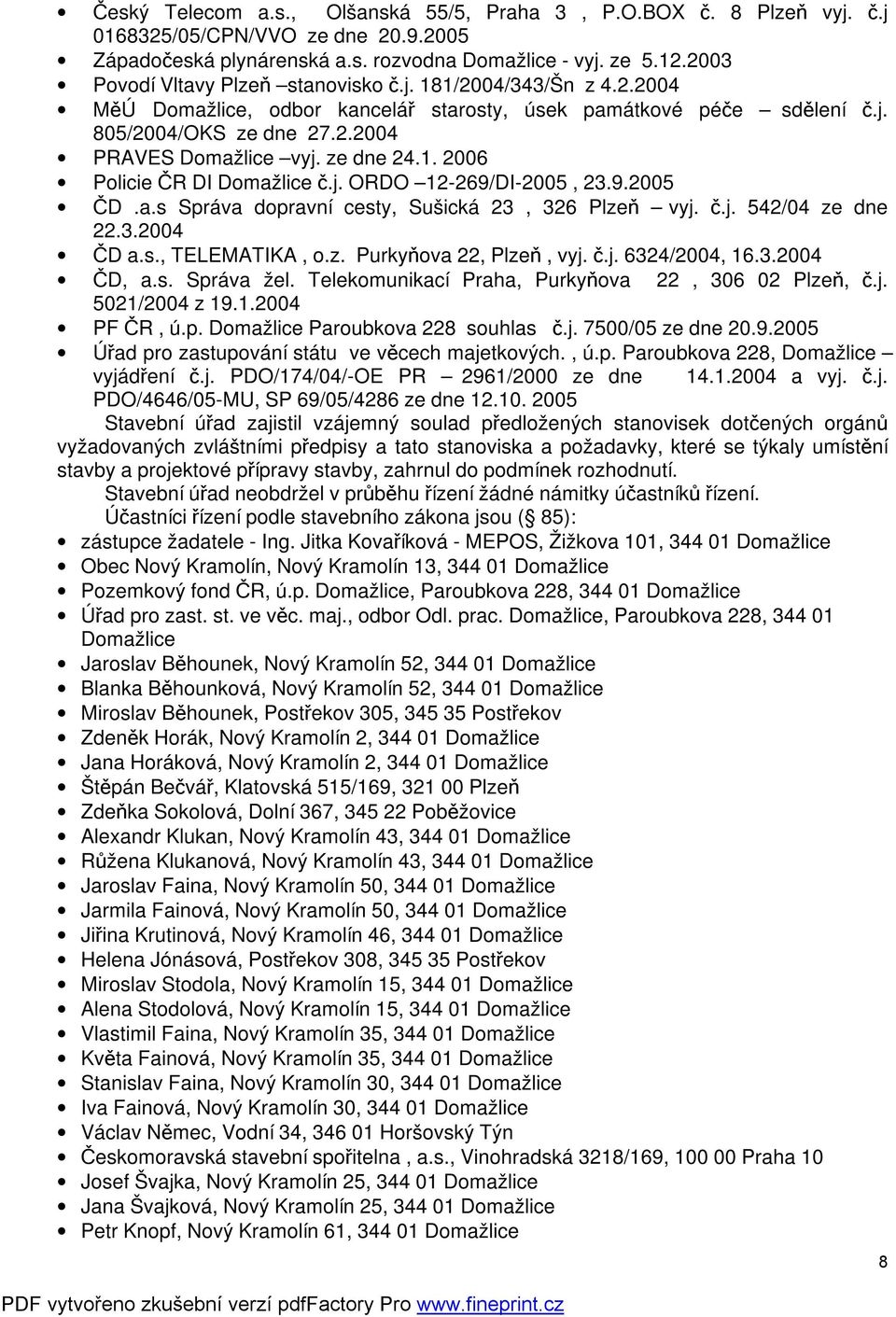 ze dne 24.1. 2006 Policie ČR DI Domažlice č.j. ORDO 12-269/DI-2005, 23.9.2005 ČD.a.s Správa dopravní cesty, Sušická 23, 326 Plzeň vyj. č.j. 542/04 ze dne 22.3.2004 ČD a.s., TELEMATIKA, o.z. Purkyňova 22, Plzeň, vyj.