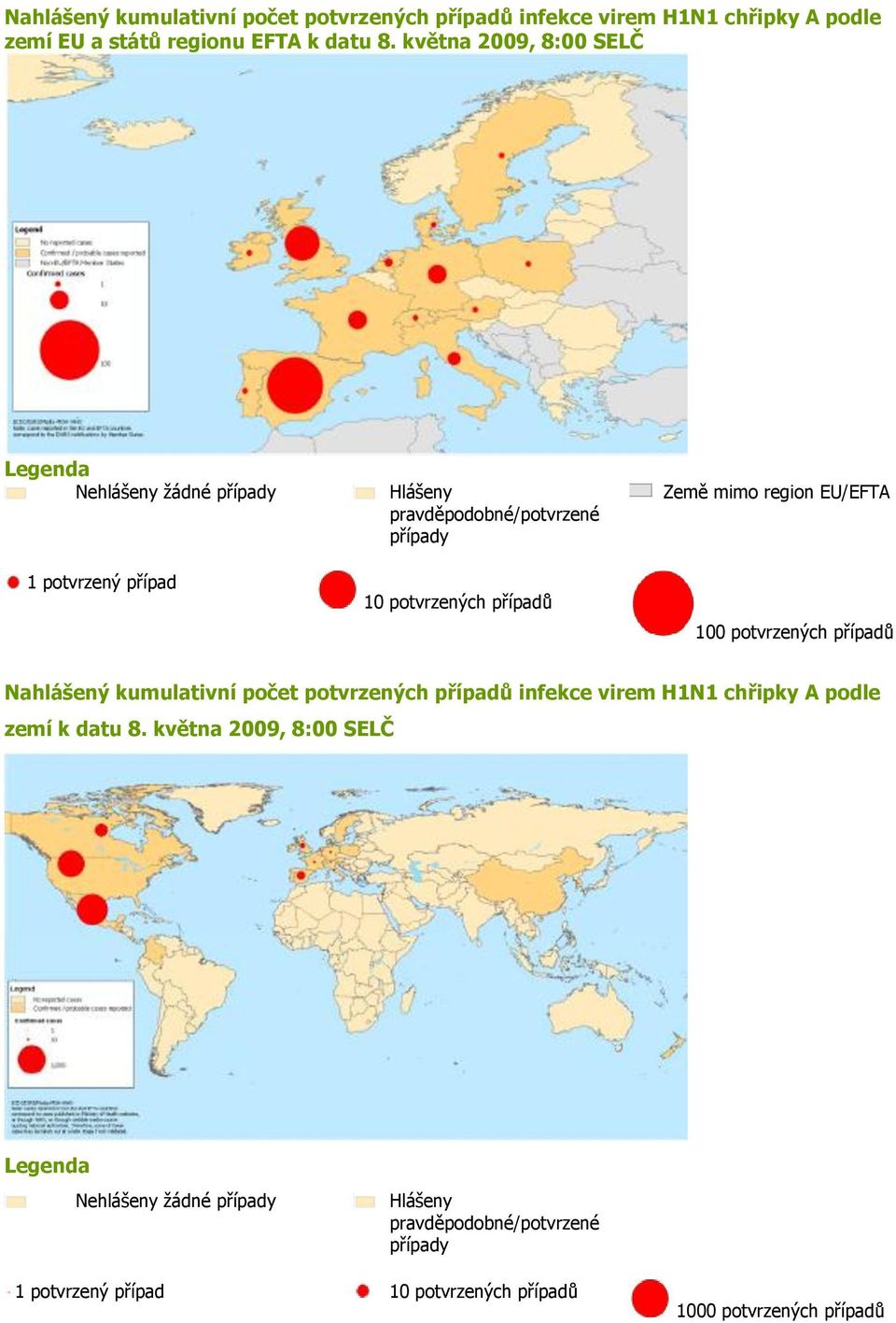 mimo region EU/EFTA 100 potvrzených případů Nahlášený kumulativní počet potvrzených případů infekce virem H1N1 chřipky A podle zemí k datu 8.