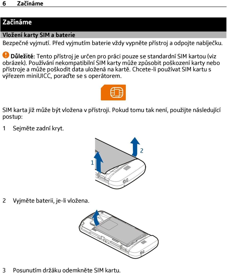 Používání nekompatibilní SIM karty může způsobit poškození karty nebo přístroje a může poškodit data uložená na kartě.