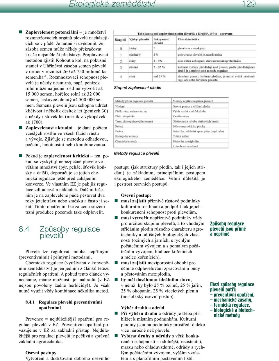 na pokusné stanici v Uhříněvsi zásobu semen plevelů v ornici v rozmezí 260 až 750 milionů ks semen.ha -1. Rozmnožovací schopnost plevelů je někdy nesmírná, např.