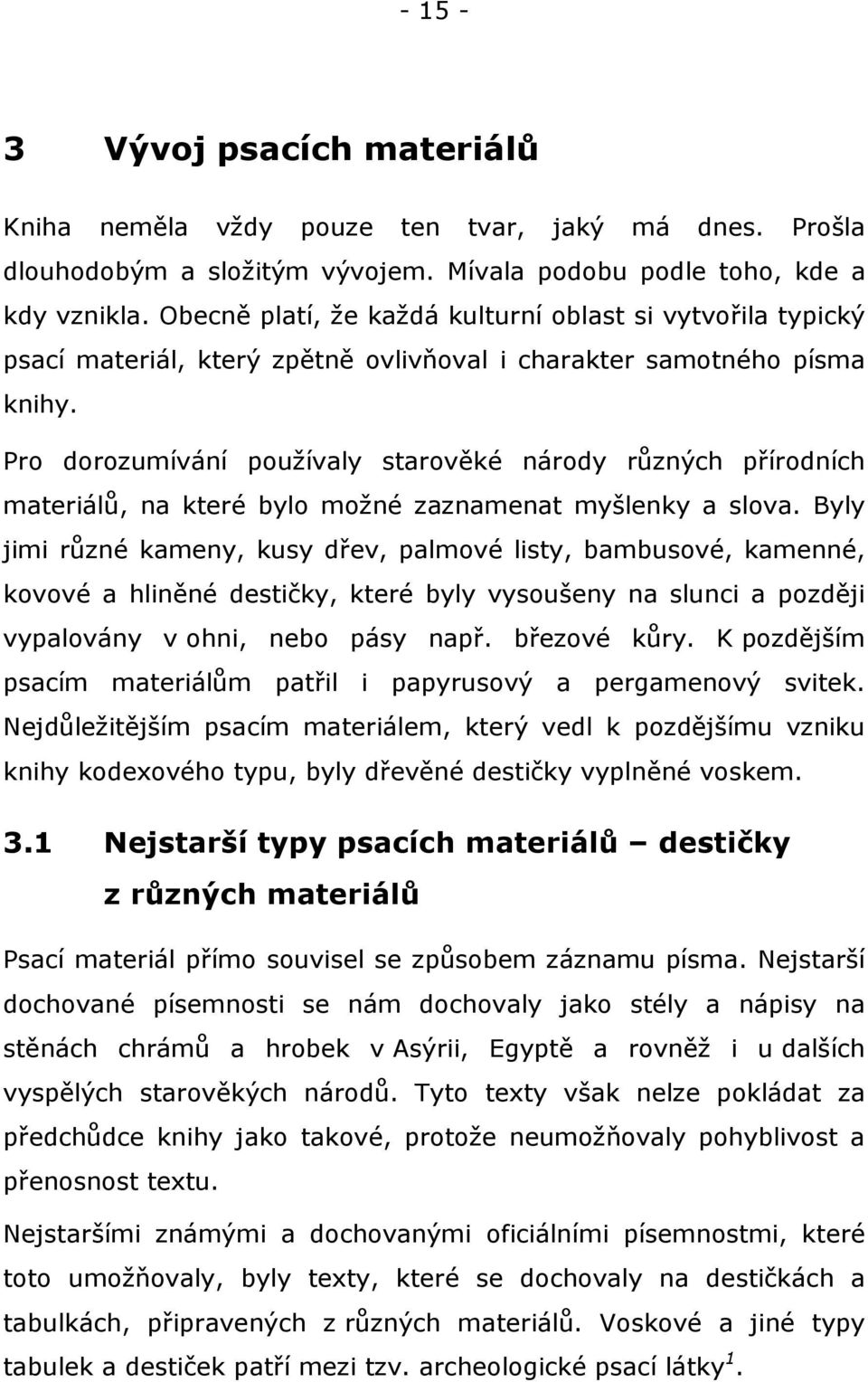 Pro dorozumívání používaly starověké národy různých přírodních materiálů, na které bylo možné zaznamenat myšlenky a slova.