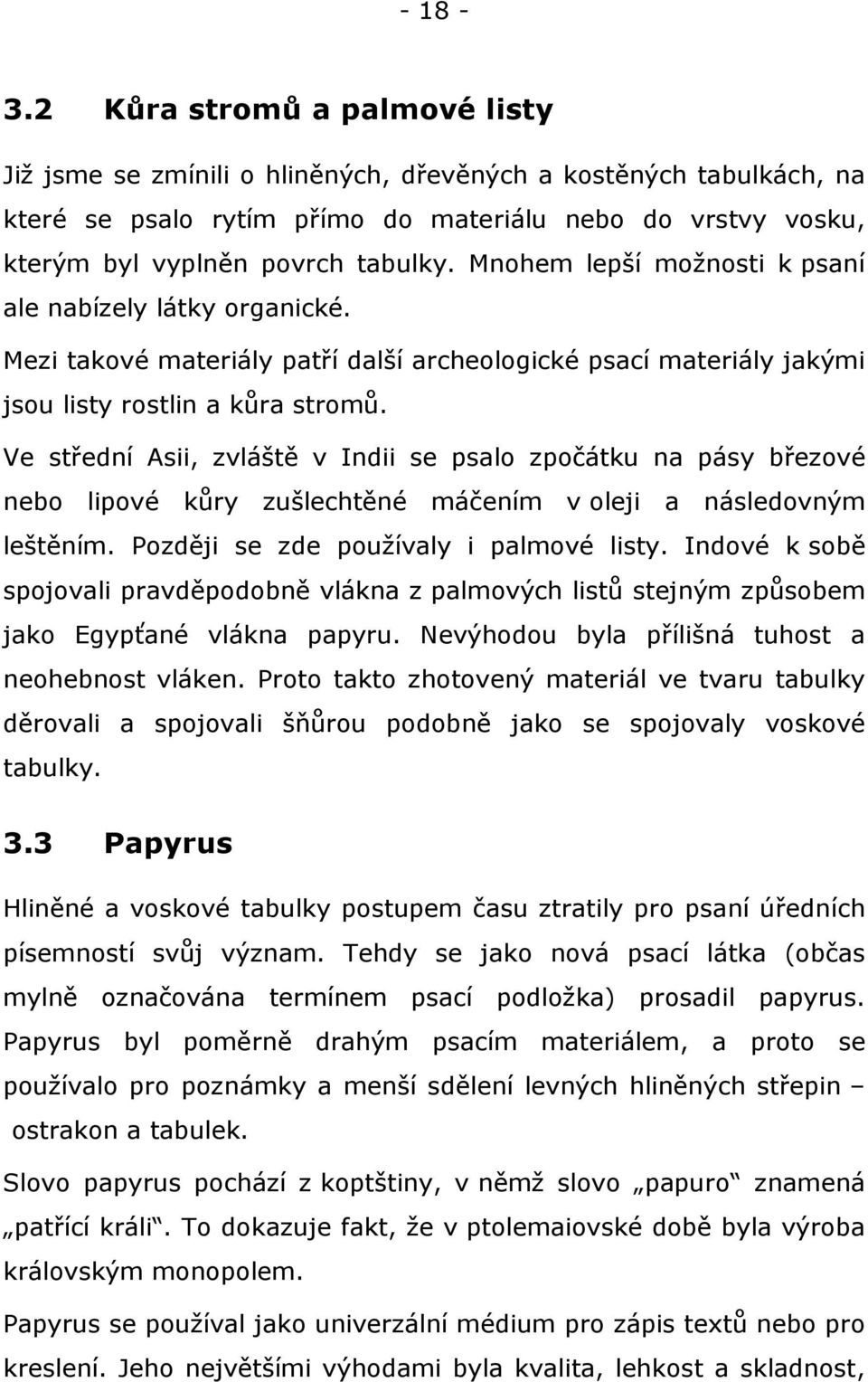 Mnohem lepší možnosti k psaní ale nabízely látky organické. Mezi takové materiály patří další archeologické psací materiály jakými jsou listy rostlin a kůra stromů.