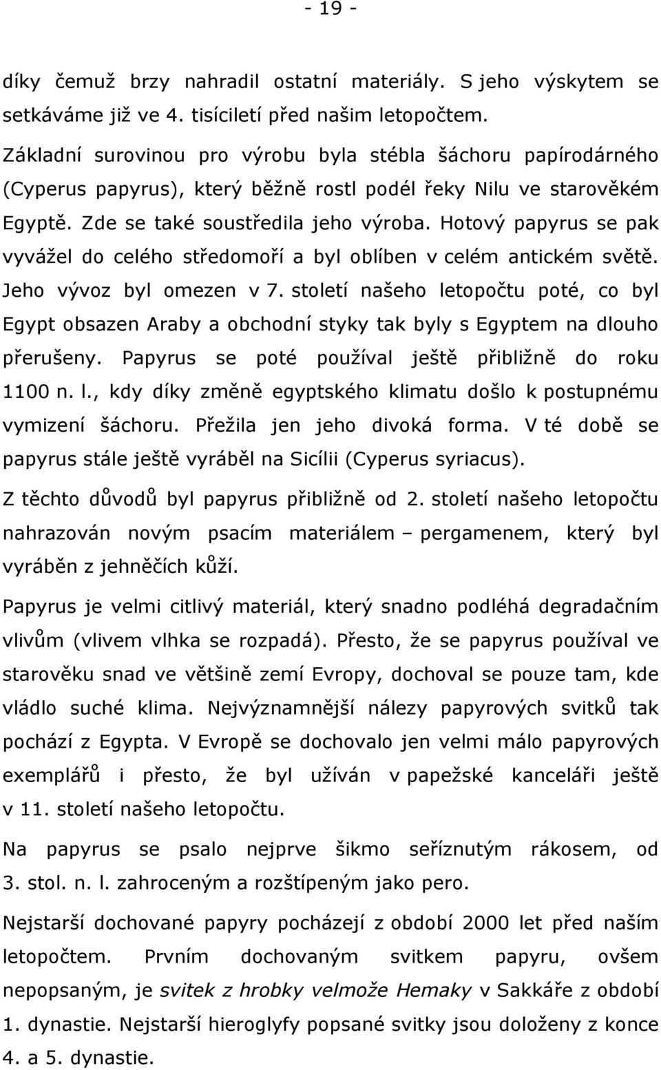 Hotový papyrus se pak vyvážel do celého středomoří a byl oblíben v celém antickém světě. Jeho vývoz byl omezen v 7.