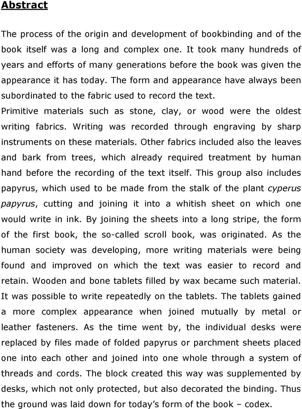 The form and appearance have always been subordinated to the fabric used to record the text. Primitive materials such as stone, clay, or wood were the oldest writing fabrics.