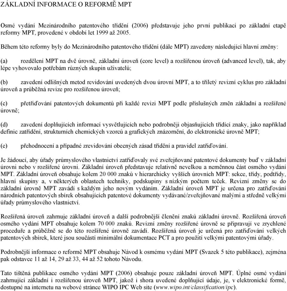 level), tak, aby lépe vyhovovalo potřebám různých skupin uživatelů; (b) zavedení odlišných metod revidování uvedených dvou úrovní MPT, a to tříletý revizní cyklus pro základní úroveň a průběžná