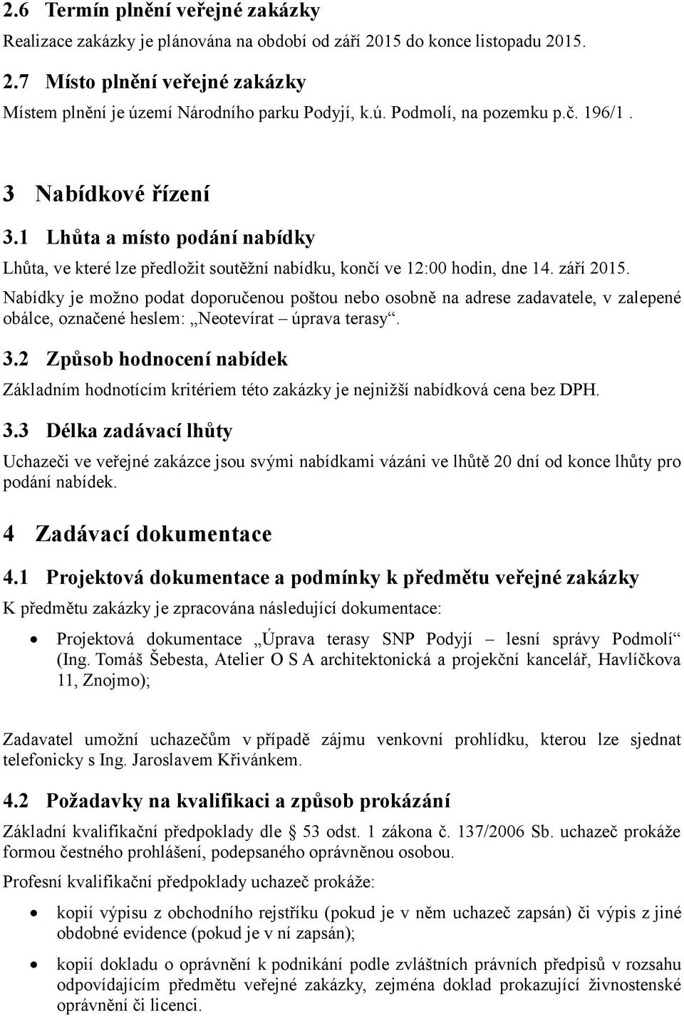 Nabídky je možno podat doporučenou poštou nebo osobně na adrese zadavatele, v zalepené obálce, označené heslem: Neotevírat úprava terasy. 3.