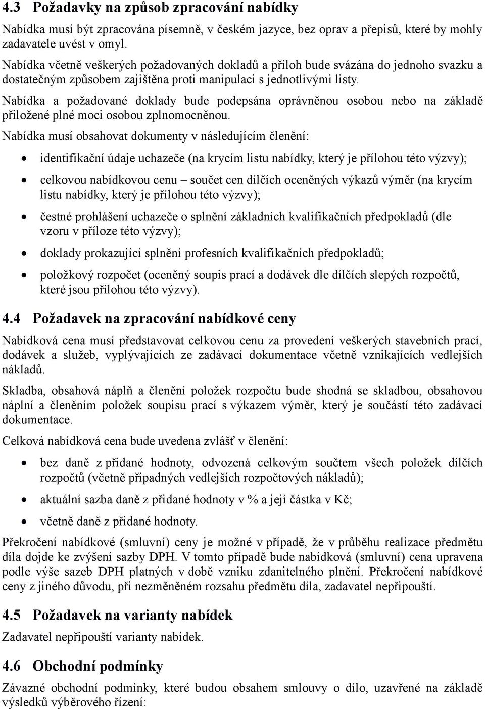 Nabídka a požadované doklady bude podepsána oprávněnou osobou nebo na základě přiložené plné moci osobou zplnomocněnou.