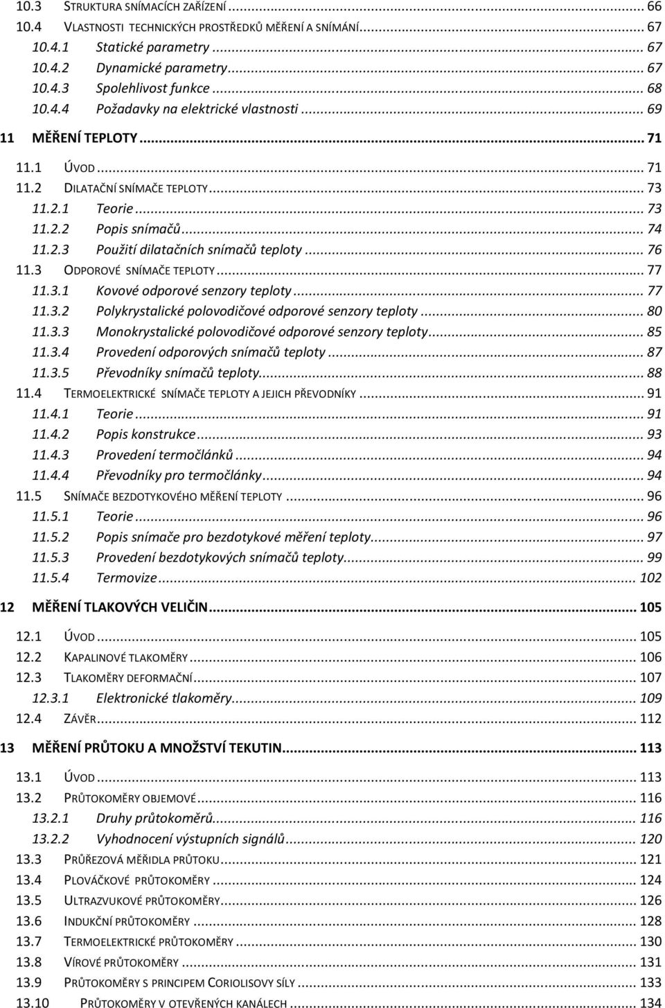 .. 76 11.3 ODPOROVÉ SNÍMAČE TEPLOTY... 77 11.3.1 Kovové odporové senzory teploty... 77 11.3.2 Polykrystalické polovodičové odporové senzory teploty... 80 11.3.3 Monokrystalické polovodičové odporové senzory teploty.