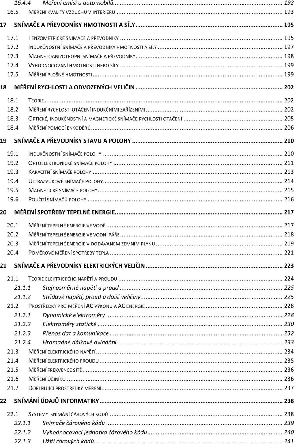 1 TEORIE... 202 18.2 MĚŘENÍ RYCHLOSTI OTÁČENÍ INDUKČNÍMI ZAŘÍZENÍMI... 202 18.3 OPTICKÉ, INDUKČNOSTNÍ A MAGNETICKÉ SNÍMAČE RYCHLOSTI OTÁČENÍ... 205 18.4 MĚŘENÍ POMOCÍ ENKODÉRŮ.