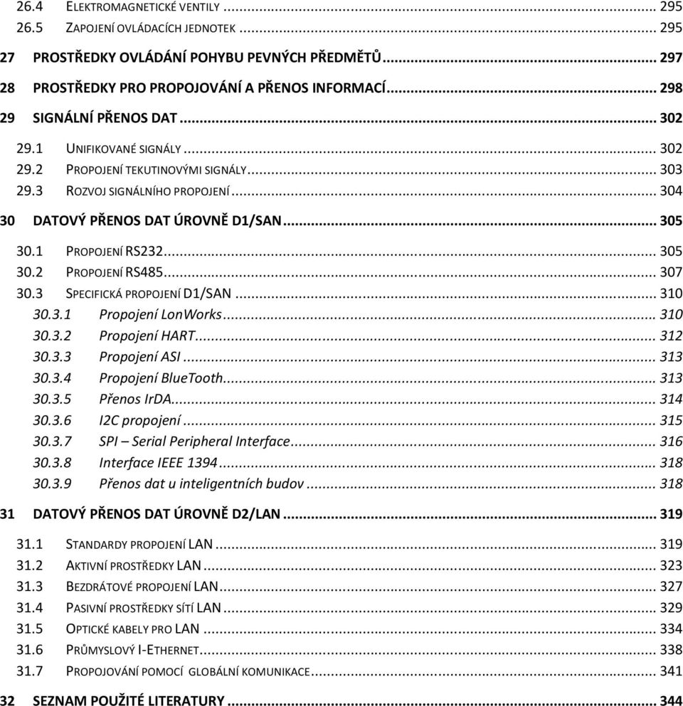 1 PROPOJENÍ RS232... 305 30.2 PROPOJENÍ RS485... 307 30.3 SPECIFICKÁ PROPOJENÍ D1/SAN... 310 30.3.1 Propojení LonWorks... 310 30.3.2 Propojení HART... 312 30.3.3 Propojení ASI... 313 30.3.4 Propojení BlueTooth.