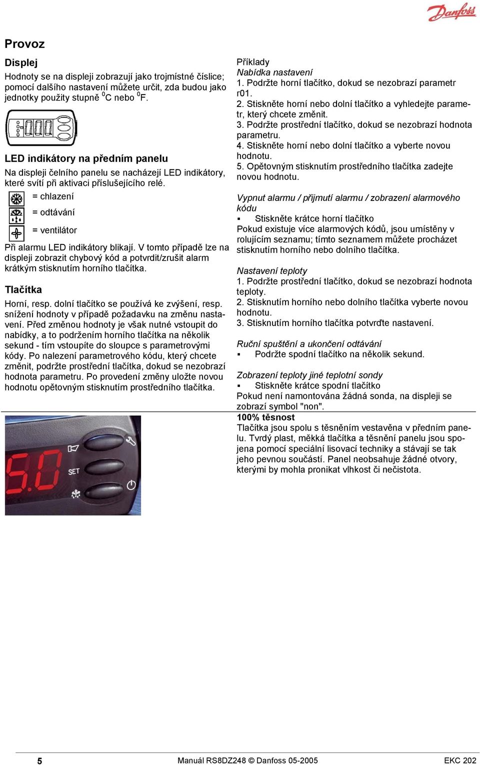 = chlazení = odtávání = ventilátor Při alarmu LED indikátory blikají. V tomto případě lze na displeji zobrazit chybový kód a potvrdit/zrušit alarm krátkým stisknutím horního tlačítka.