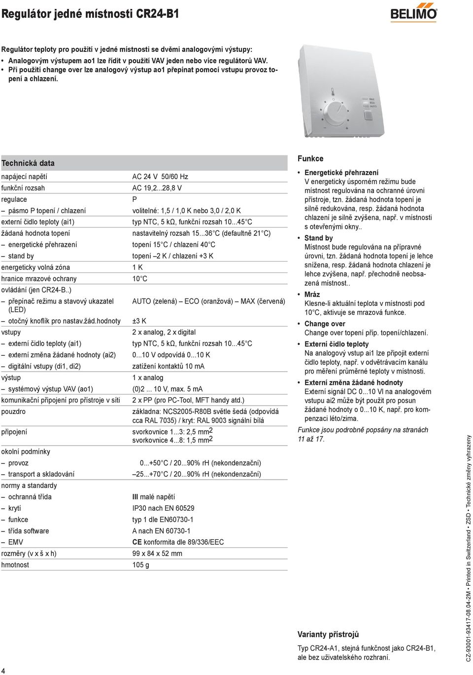 ..8,8 V pásmo P topení / chlazení volitelné: 1,5 / 1, K nebo 3, /, K externí čidlo teploty (ai1) žádaná hodnota topení P typ NTC, 5 kω, funkční rozsah...45 C nastavitelný rozsah 15.