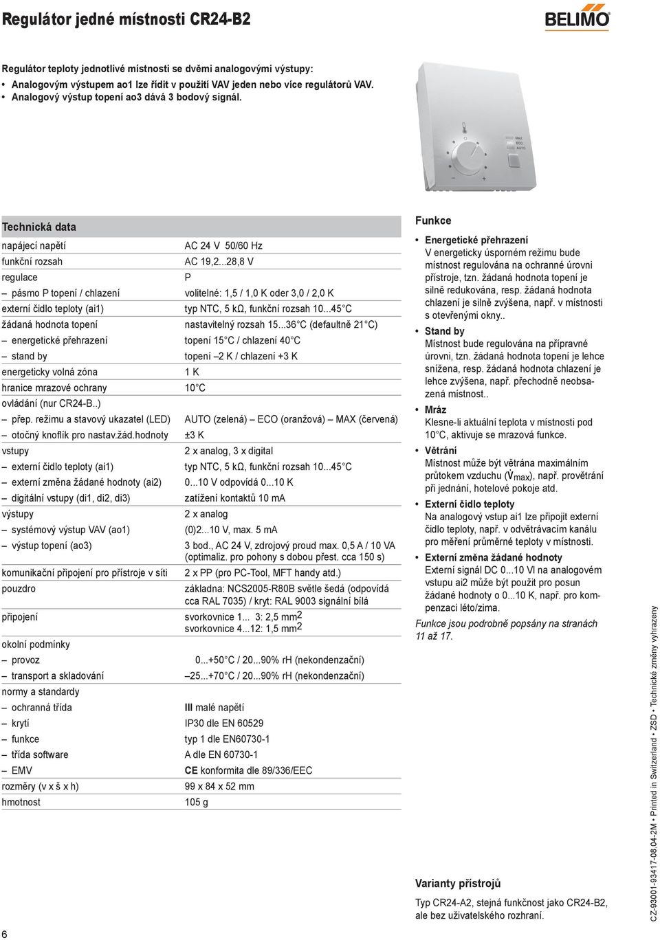 ..8,8 V pásmo P topení / chlazení volitelné: 1,5 / 1, K oder 3, /, K externí čidlo teploty (ai1) žádaná hodnota topení P typ NTC, 5 kω, funkční rozsah...45 C nastavitelný rozsah 15.