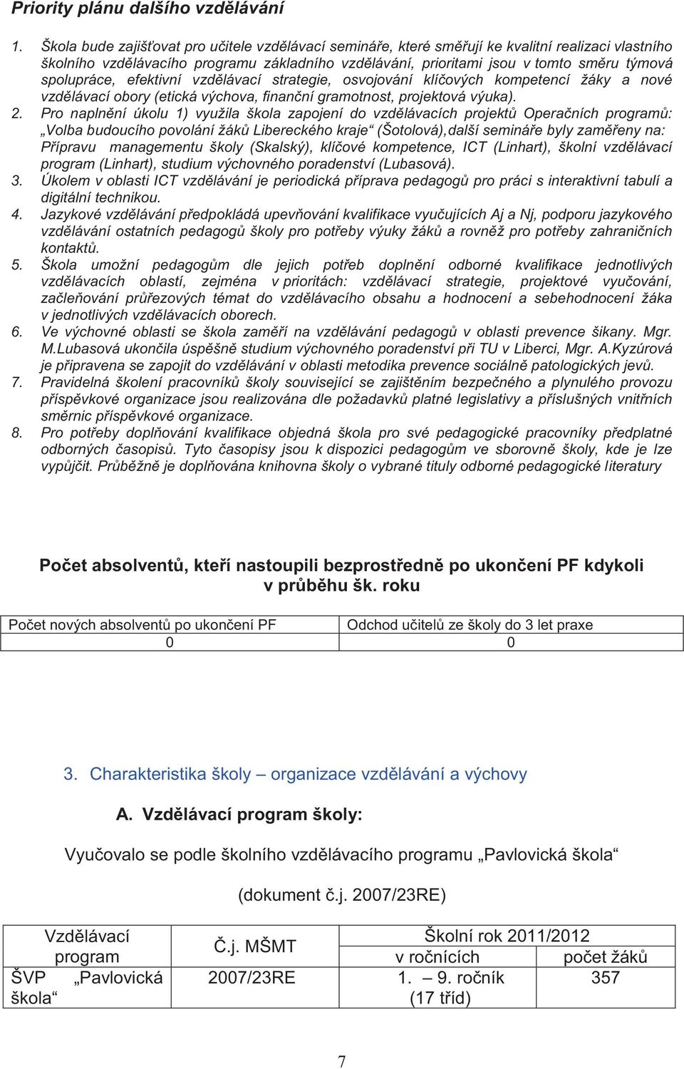 spolupráce, efektivní vzdělávací strategie, osvojování klíčových kompetencí žáky a nové vzdělávací obory (etická výchova, finanční gramotnost, projektová výuka). 2.