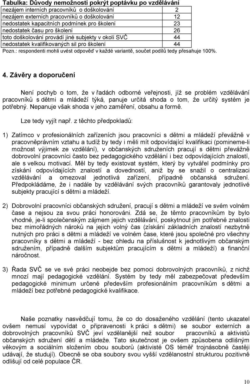 Závěry a doporučení Není pochyb o tom, že v řadách odborné veřejnosti, jíž se problém vzdělávání pracovníků s dětmi a mládeží týká, panuje určitá shoda o tom, že určitý systém je potřebný.