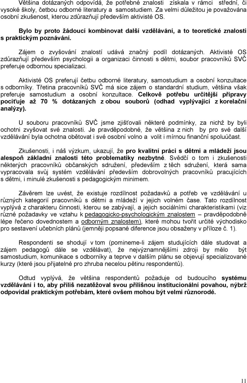 Zájem o zvyšování znalostí udává značný podíl dotázaných. Aktivisté OS zdůrazňují především psychologii a organizaci činnosti s dětmi, soubor pracovníků SVČ preferuje odbornou specializaci.