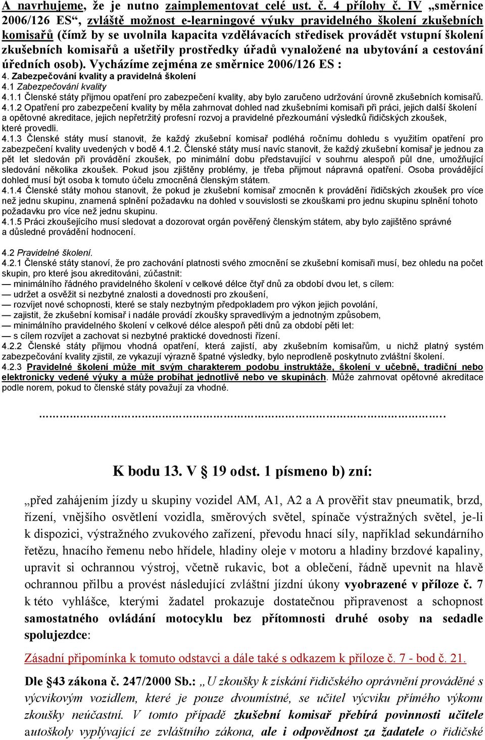a ušetřily prostředky úřadů vynaložené na ubytování a cestování úředních osob). Vycházíme zejména ze směrnice 2006/12