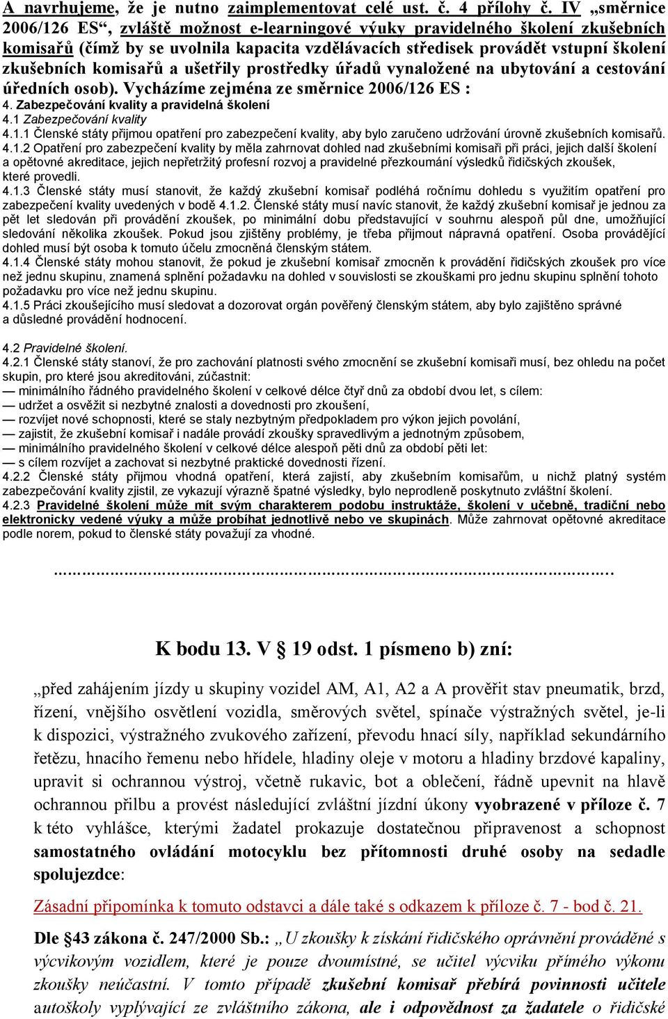 a ušetřily prostředky úřadů vynaložené na ubytování a cestování úředních osob). Vycházíme zejména ze směrnice 2006/12