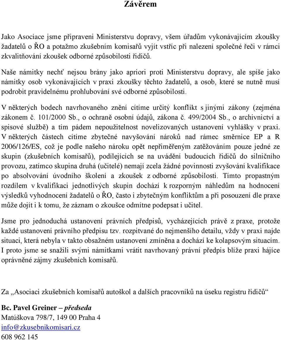 Naše námitky nechť nejsou brány jako apriori proti Ministerstvu dopravy, ale spíše jako námitky osob vykonávajících v praxi zkoušky těchto žadatelů, a osob, které se nutně musí podrobit pravidelnému