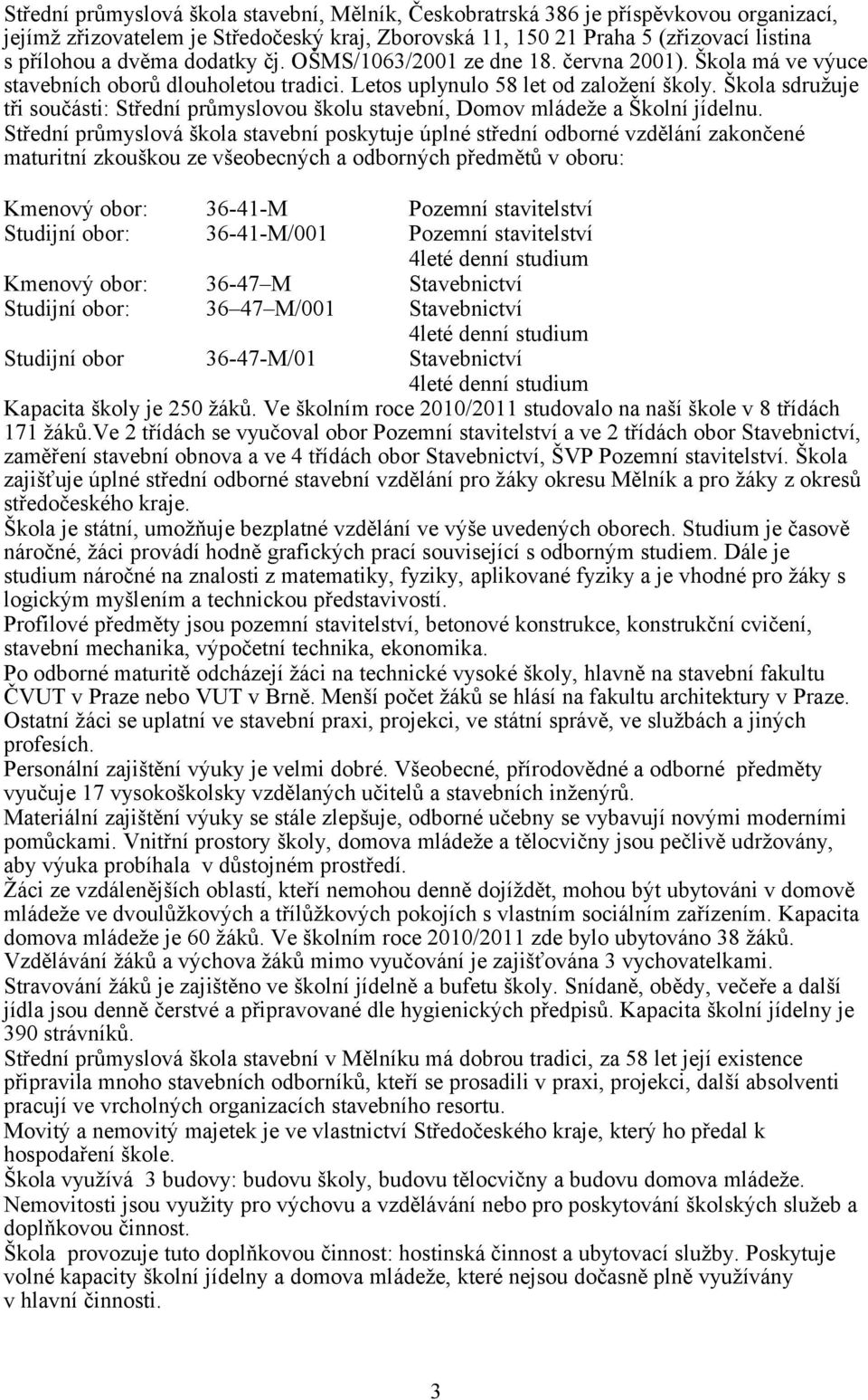 Škola sdružuje tři součásti: Střední průmyslovou školu stavební, Domov mládeže a Školní jídelnu.