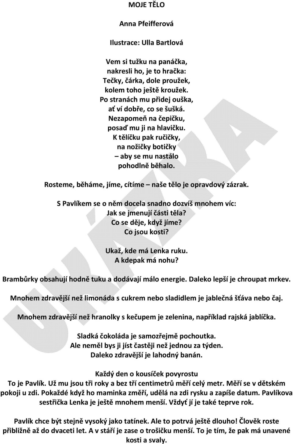 Rosteme, běháme, jíme, cítíme naše tělo je opravdový zázrak. S Pavlíkem se o něm docela snadno dozvíš mnohem víc: Jak se jmenují části těla? Co se děje, když jíme? Co jsou kosti?