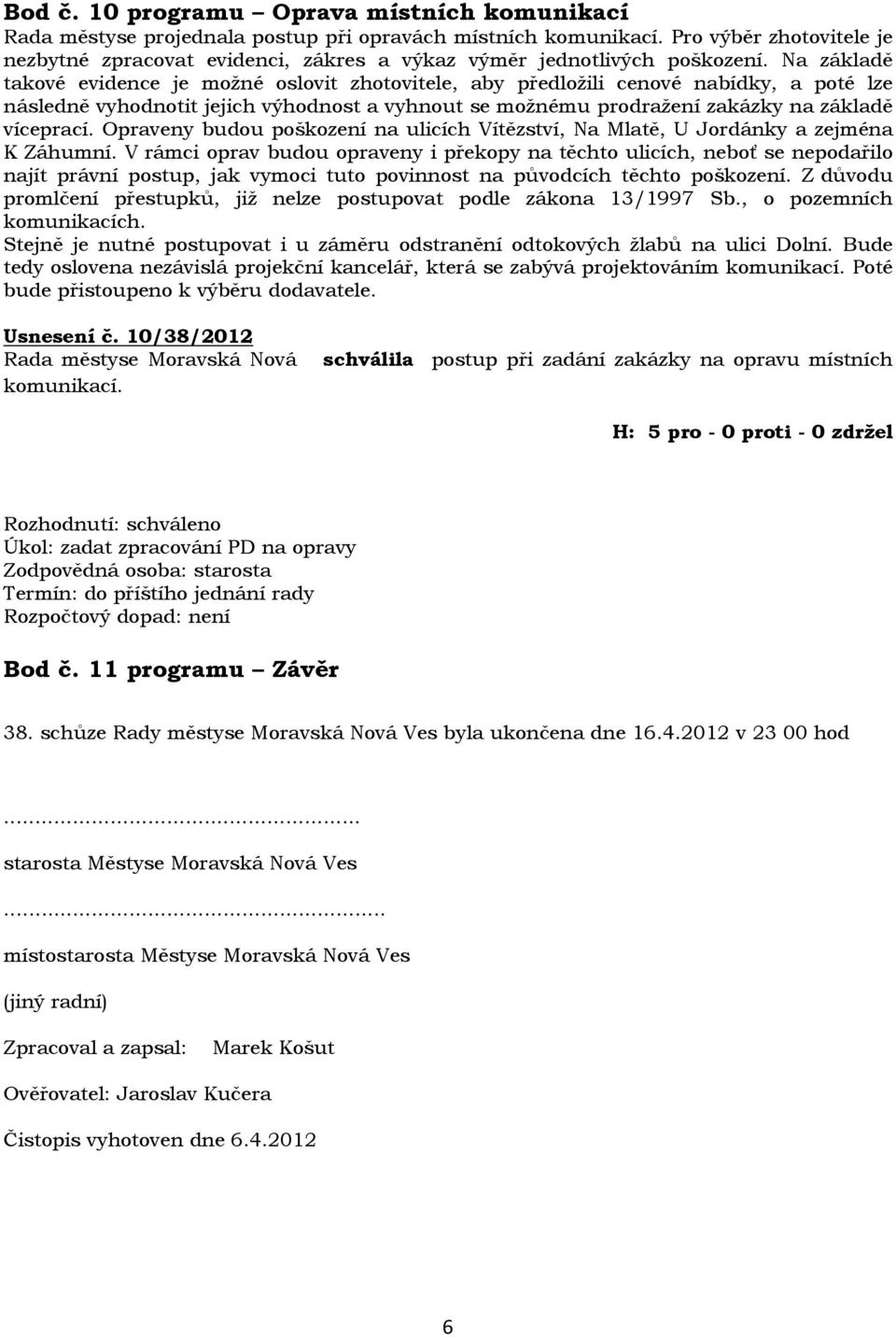 Na základě takové evidence je možné oslovit zhotovitele, aby předložili cenové nabídky, a poté lze následně vyhodnotit jejich výhodnost a vyhnout se možnému prodražení zakázky na základě víceprací.