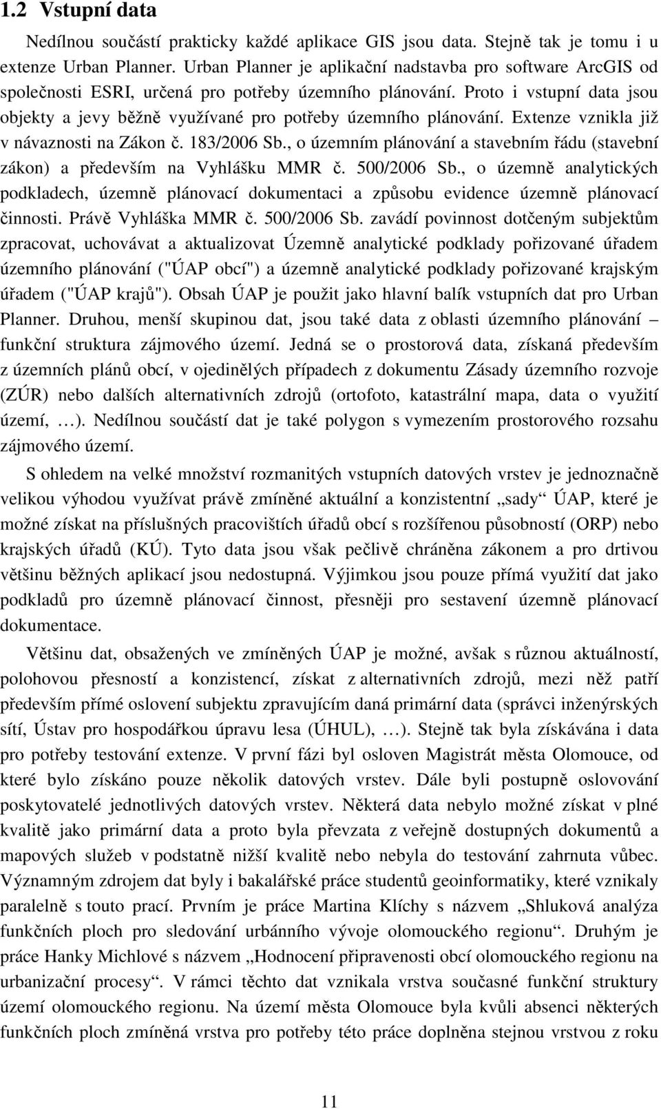 Proto i vstupní data jsou objekty a jevy běžně využívané pro potřeby územního plánování. Extenze vznikla již v návaznosti na Zákon č. 183/2006 Sb.