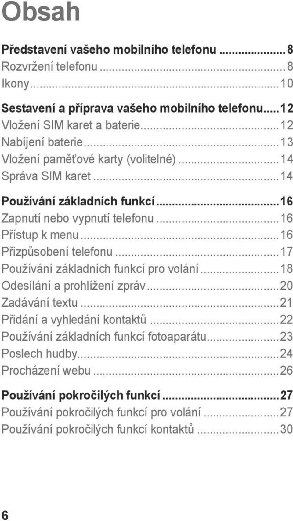 ..16 Přizpůsobení telefonu...17 Používání základních funkcí pro volání...18 Odesílání a prohlížení zpráv...20 Zadávání textu...21 Přidání a vyhledání kontaktů.