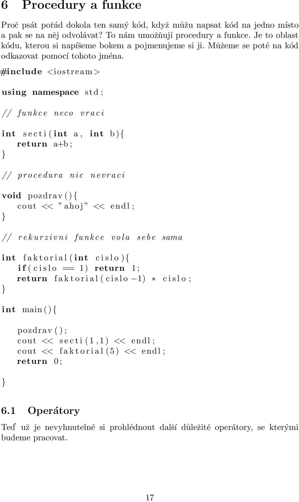 #include <iostream > using namespace std ; // funkce neco v r a c i int s e c t i ( int a, int b ){ return a+b ; // procedura nic n e v r a c i void pozdrav ( ) { cout << ahoj << endl ; // r e k u r