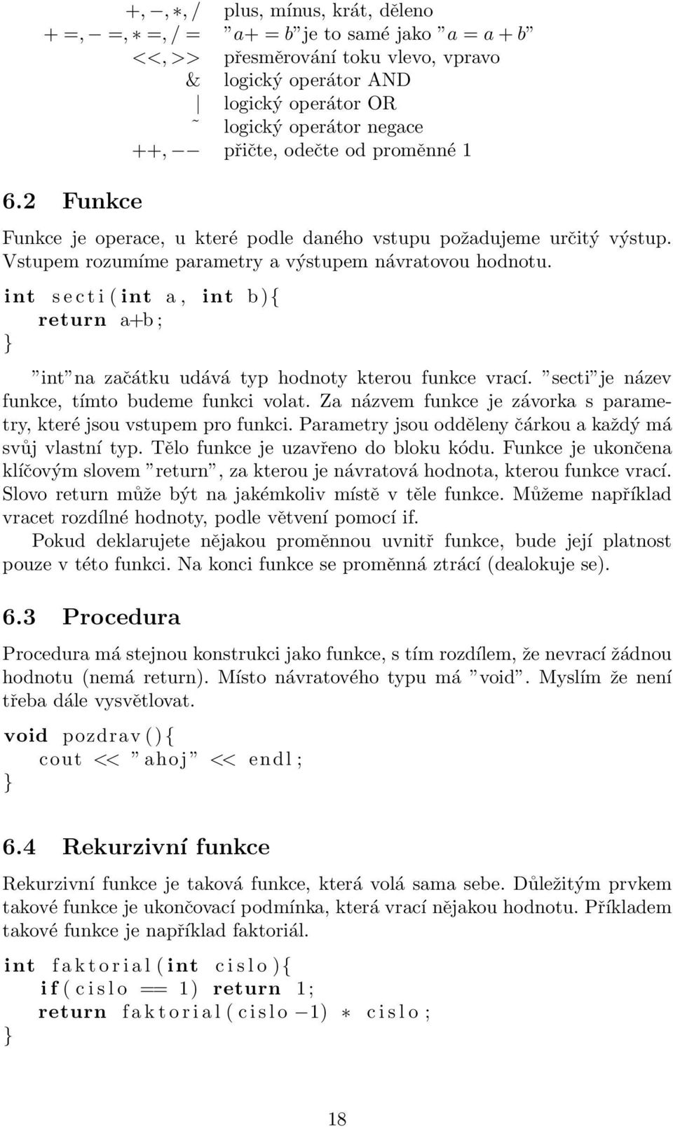 int s e c t i ( int a, int b ){ return a+b ; int na začátku udává typ hodnoty kterou funkce vrací. secti je název funkce, tímto budeme funkci volat.