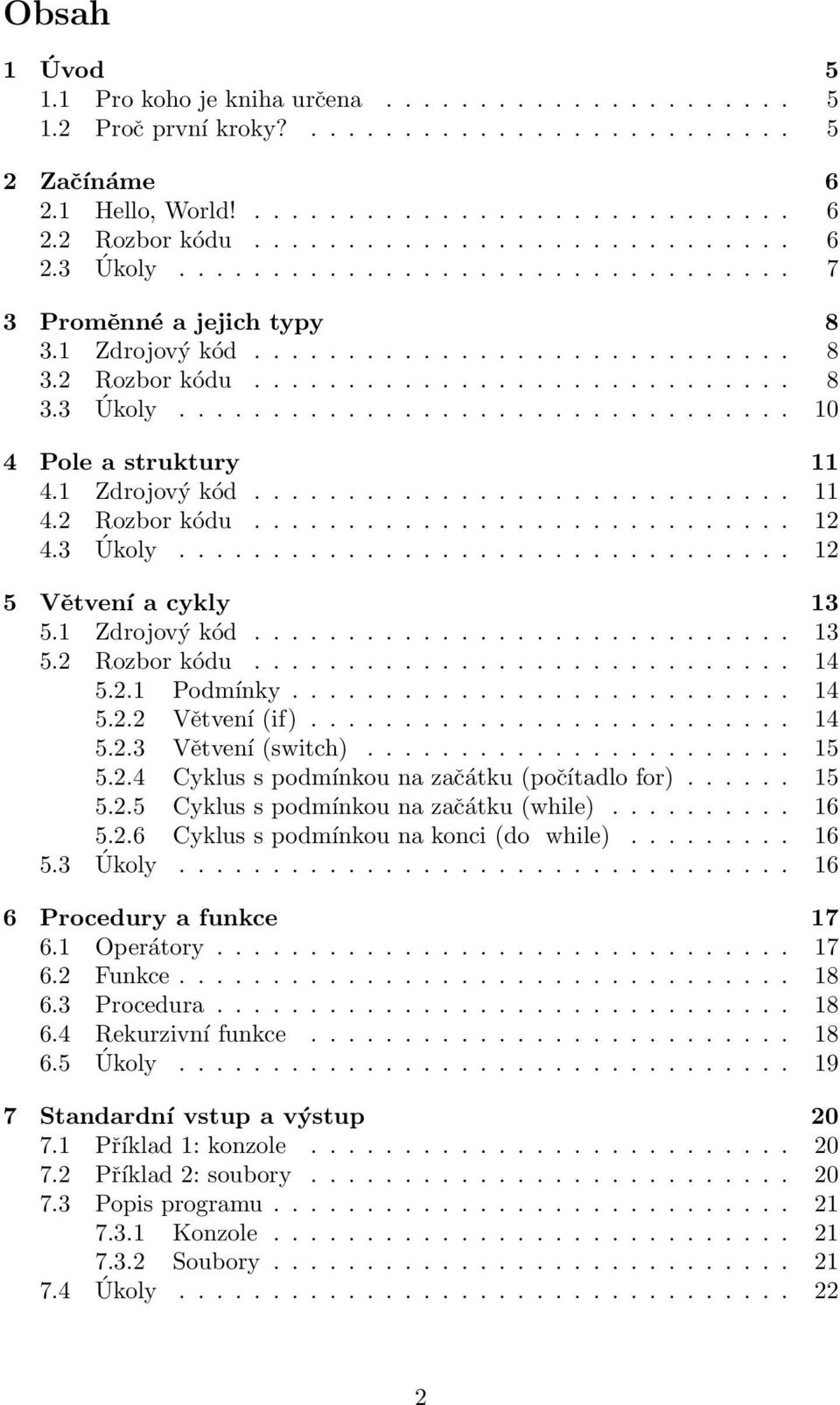 1 Zdrojový kód............................. 11 4.2 Rozbor kódu............................. 12 4.3 Úkoly................................. 12 5 Větvení a cykly 13 5.1 Zdrojový kód............................. 13 5.2 Rozbor kódu............................. 14 5.