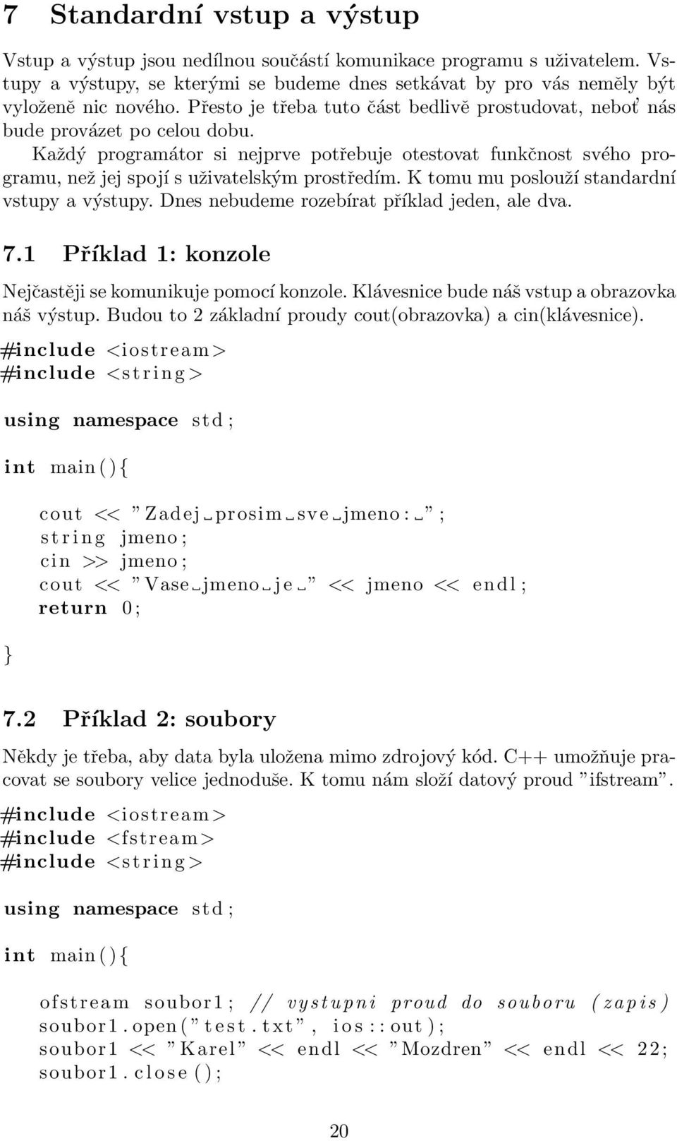 Každý programátor si nejprve potřebuje otestovat funkčnost svého programu, než jej spojí s uživatelským prostředím. K tomu mu poslouží standardní vstupy a výstupy.