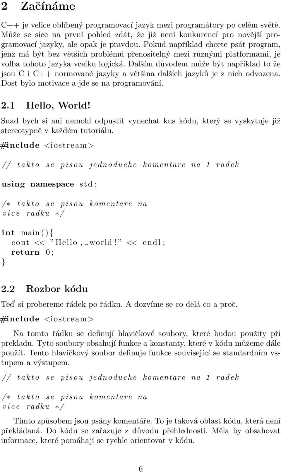 Dalším důvodem může být například to že jsou C i C++ normované jazyky a většina dalších jazyků je z nich odvozena. Dost bylo motivace a jde se na programování. 2.1 Hello, World!