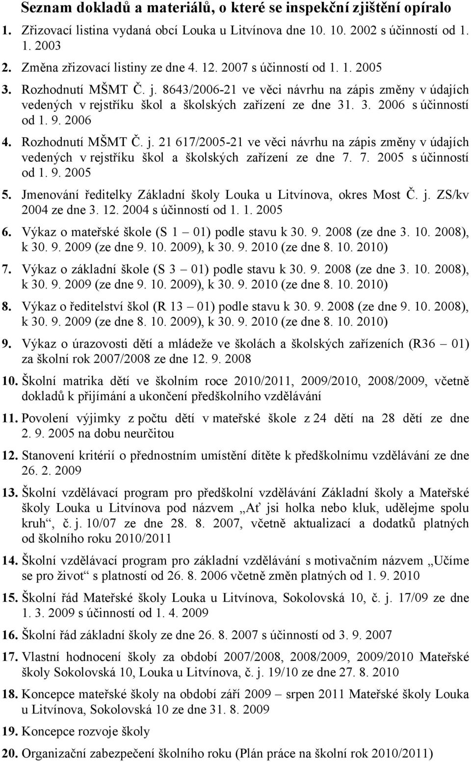 2006 4. Rozhodnutí MŠMT Č. j. 21 617/2005-21 ve věci návrhu na zápis změny v údajích vedených v rejstříku škol a školských zařízení ze dne 7. 7. 2005 s účinností od 1. 9. 2005 5.