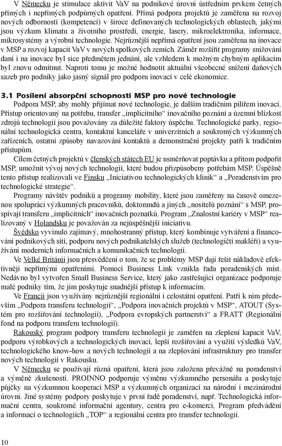 mikroelektronika, informace, mikrosystémy a výrobní technologie. Nejrùznìjší nepøímá opatøení jsou zamìøena na inovace v MSP a rozvoj kapacit VaV v nových spolkových zemích.
