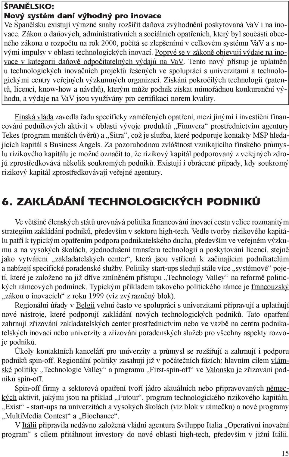 technologických inovací. Poprvé se v zákonì objevují výdaje na inovace v kategorii daòovì odpoèitatelných výdajù na VaV.