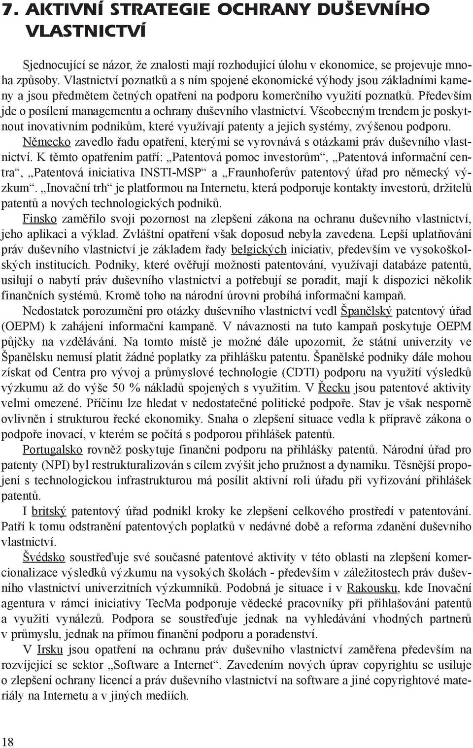 Pøedevším jde o posílení managementu a ochrany duševního vlastnictví. Všeobecným trendem je poskytnout inovativním podnikùm, které využívají patenty a jejich systémy, zvýšenou podporu.