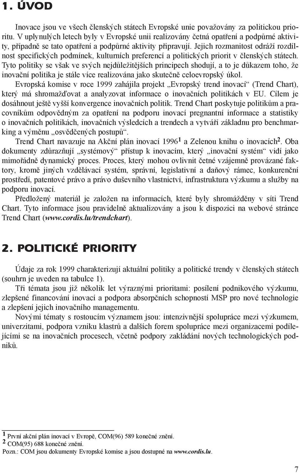 Jejich rozmanitost odráží rozdílnost specifických podmínek, kulturních preferencí a politických priorit v èlenských státech.