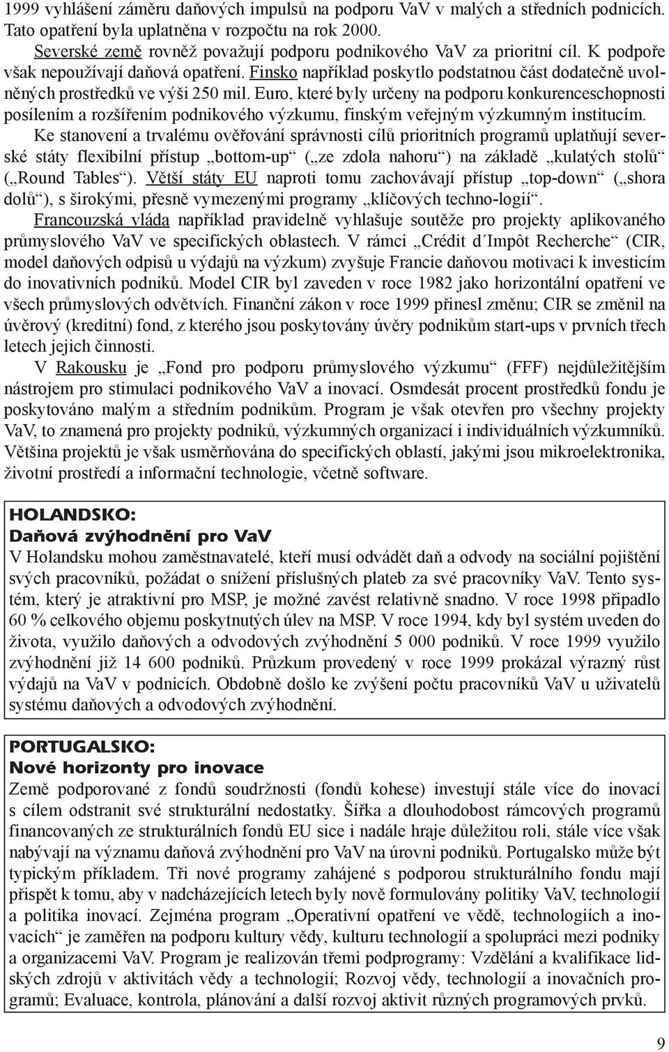 Finsko napøíklad poskytlo podstatnou èást dodateènì uvolnìných prostøedkù ve výši 250 mil.