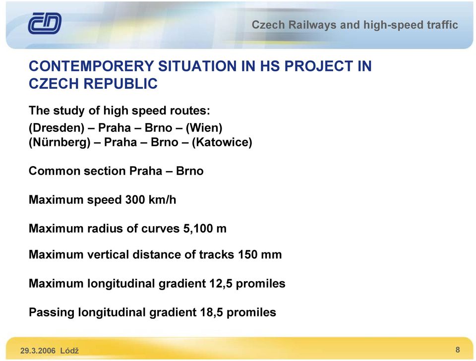 speed 300 km/h Maximum radius of curves 5,100 m Maximum vertical distance of tracks 150 mm