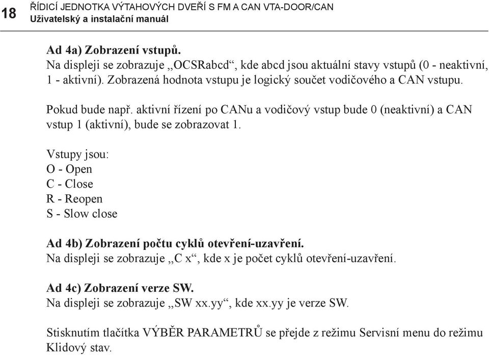 aktivní řízení po CANu a vodičový vstup bude 0 (neaktivní) a CAN vstup 1 (aktivní), bude se zobrazovat 1.